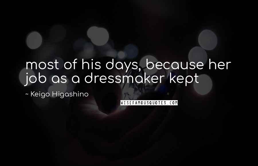 Keigo Higashino Quotes: most of his days, because her job as a dressmaker kept