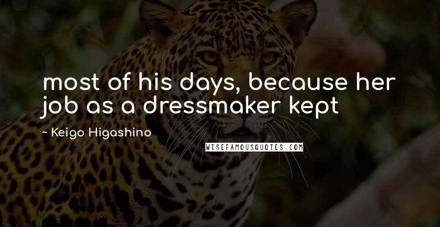 Keigo Higashino Quotes: most of his days, because her job as a dressmaker kept