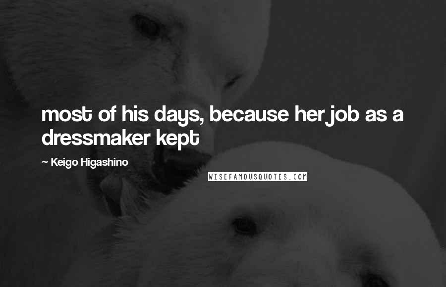 Keigo Higashino Quotes: most of his days, because her job as a dressmaker kept