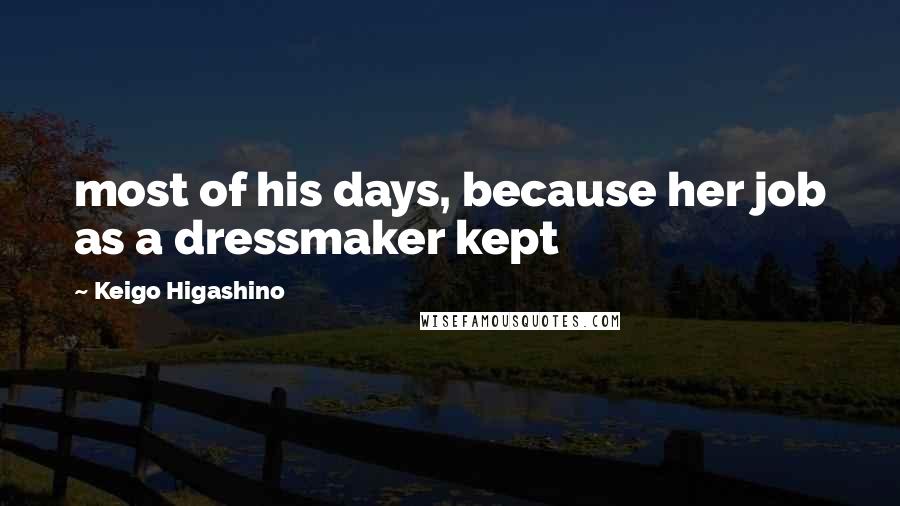 Keigo Higashino Quotes: most of his days, because her job as a dressmaker kept