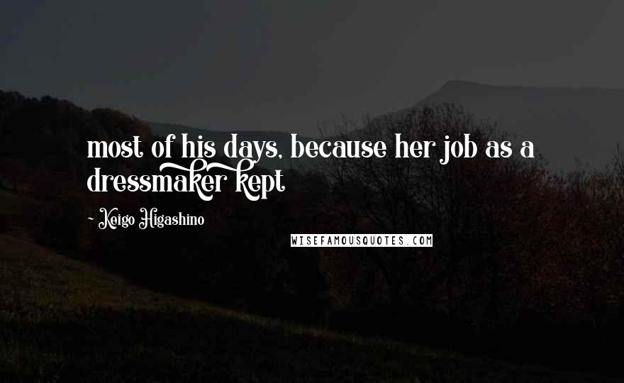 Keigo Higashino Quotes: most of his days, because her job as a dressmaker kept