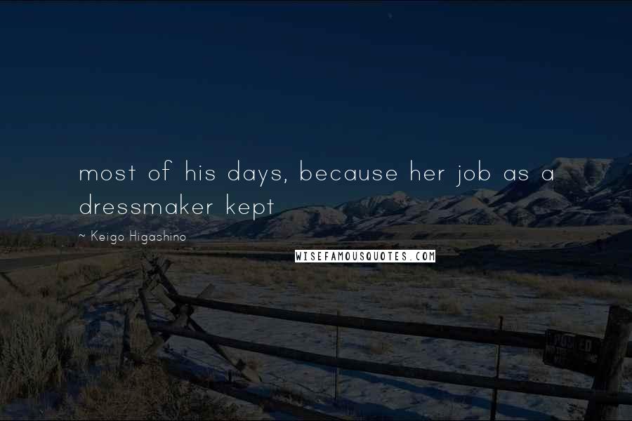 Keigo Higashino Quotes: most of his days, because her job as a dressmaker kept