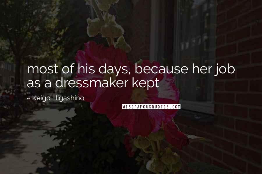 Keigo Higashino Quotes: most of his days, because her job as a dressmaker kept