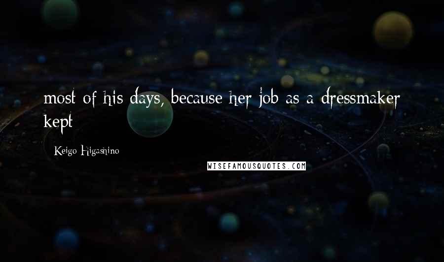 Keigo Higashino Quotes: most of his days, because her job as a dressmaker kept