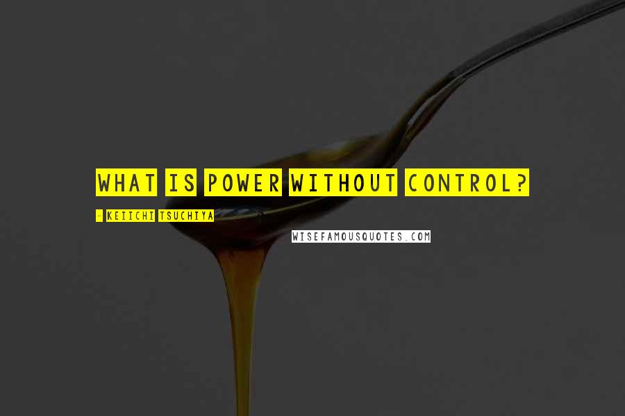 Keiichi Tsuchiya Quotes: What is power without control?