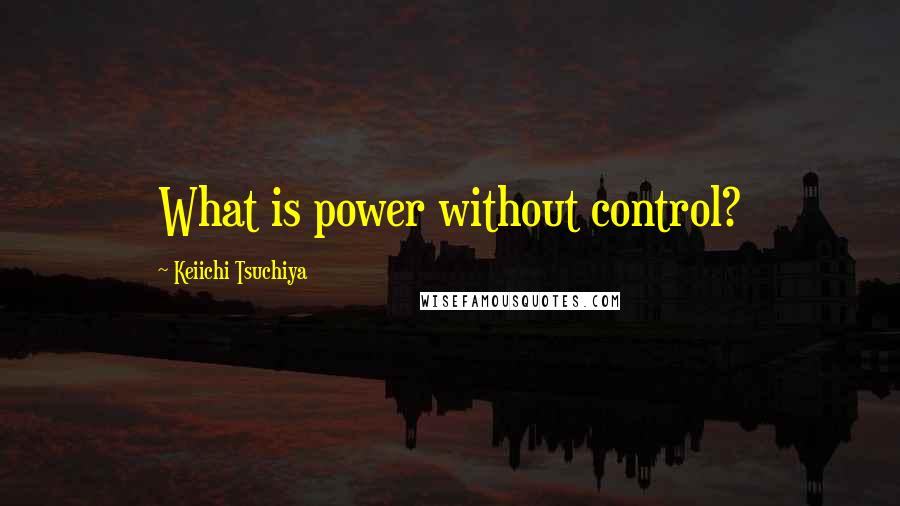 Keiichi Tsuchiya Quotes: What is power without control?