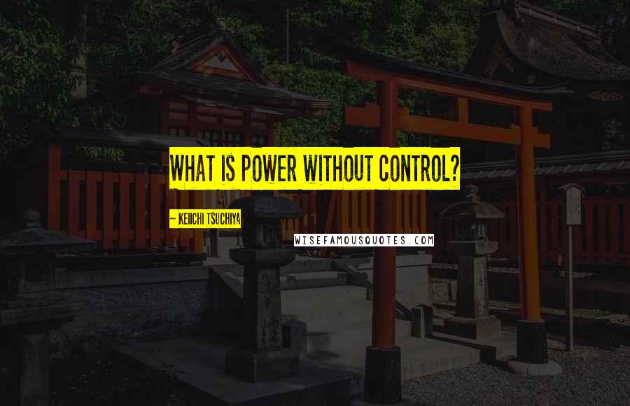 Keiichi Tsuchiya Quotes: What is power without control?