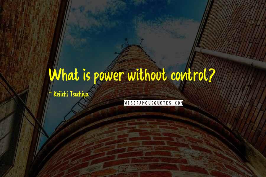 Keiichi Tsuchiya Quotes: What is power without control?