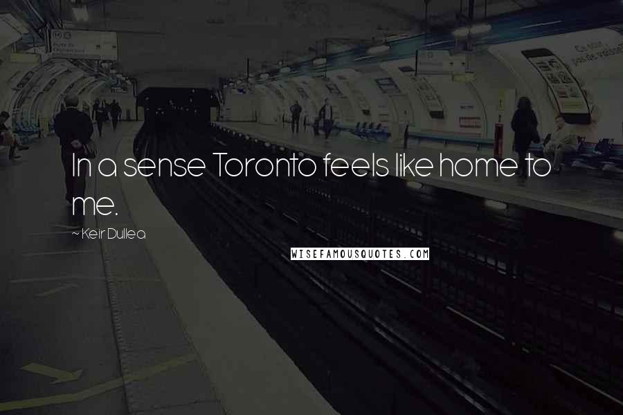 Keir Dullea Quotes: In a sense Toronto feels like home to me.