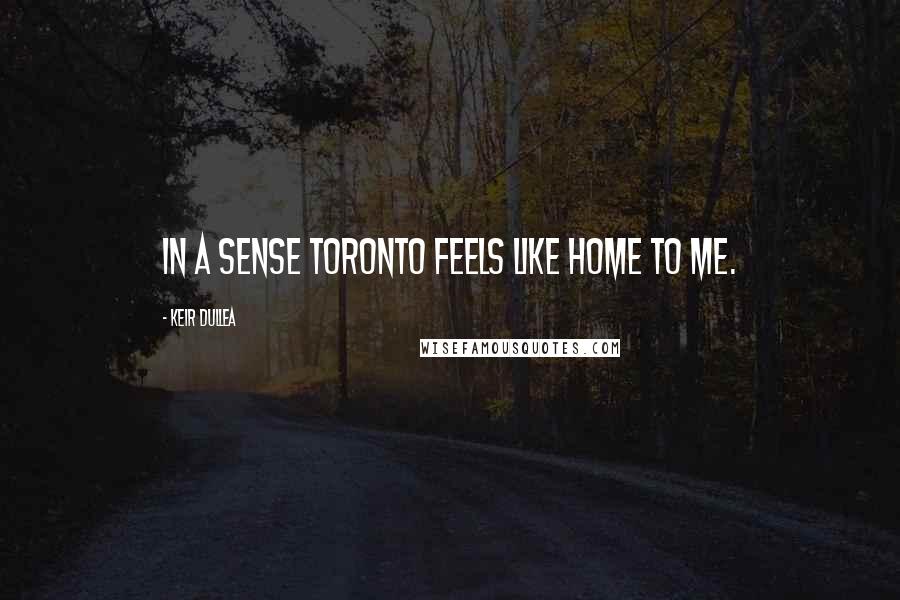 Keir Dullea Quotes: In a sense Toronto feels like home to me.