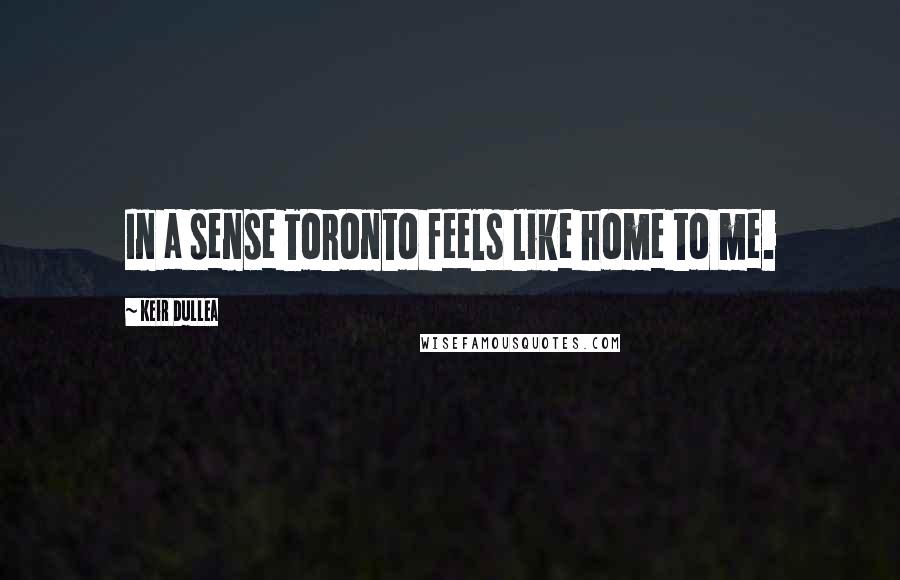 Keir Dullea Quotes: In a sense Toronto feels like home to me.