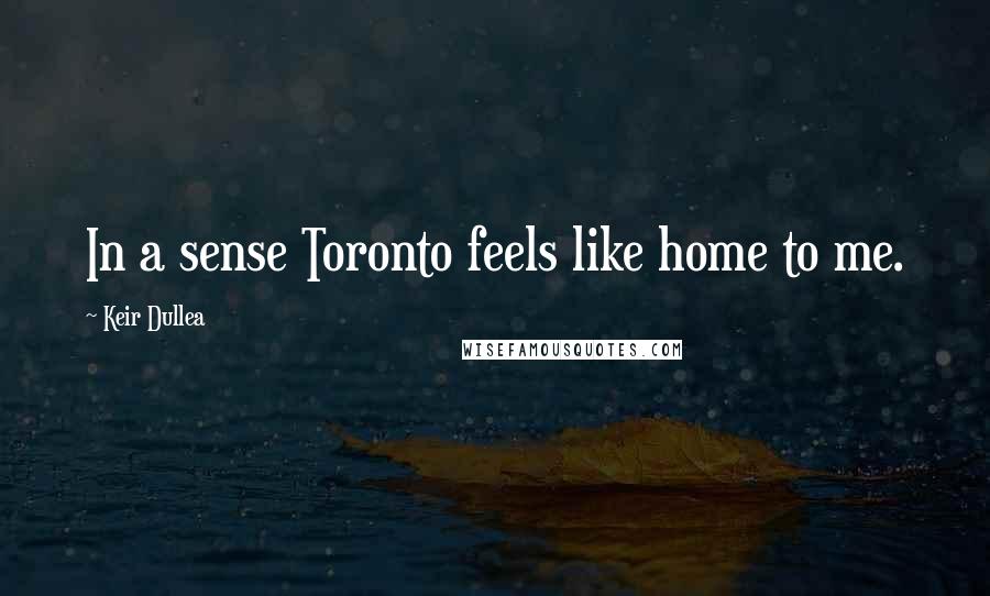 Keir Dullea Quotes: In a sense Toronto feels like home to me.