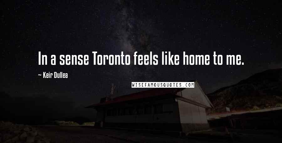 Keir Dullea Quotes: In a sense Toronto feels like home to me.