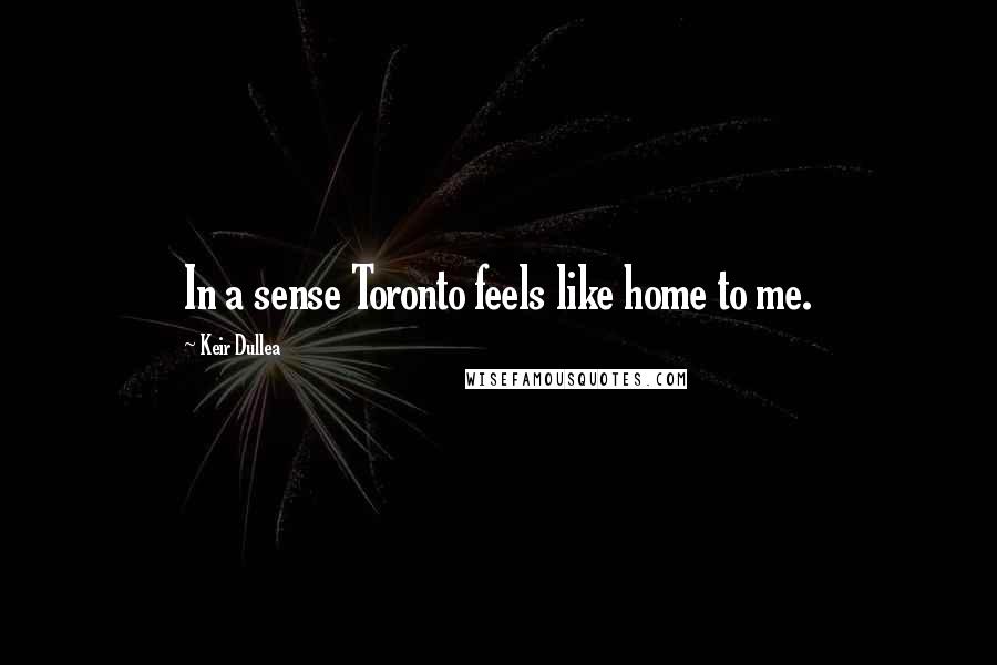 Keir Dullea Quotes: In a sense Toronto feels like home to me.