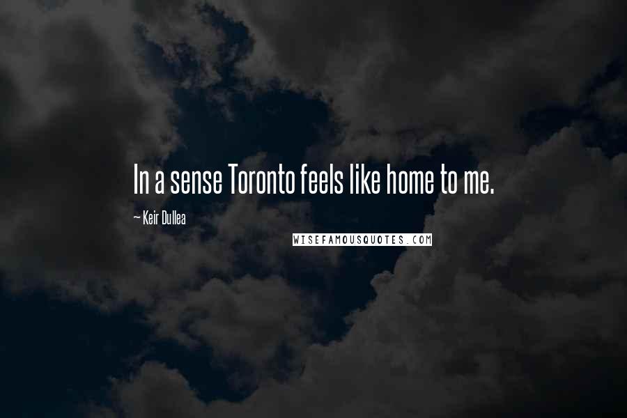 Keir Dullea Quotes: In a sense Toronto feels like home to me.