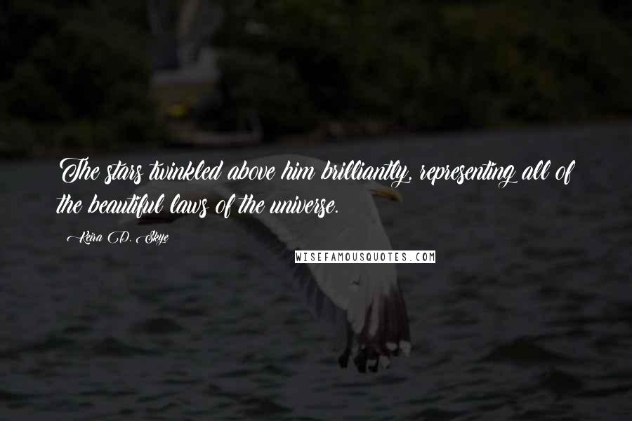 Keira D. Skye Quotes: The stars twinkled above him brilliantly, representing all of the beautiful laws of the universe.