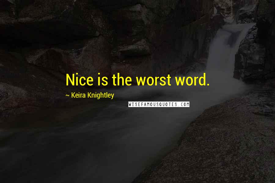 Keira Knightley Quotes: Nice is the worst word.