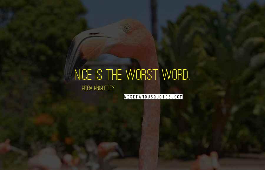 Keira Knightley Quotes: Nice is the worst word.