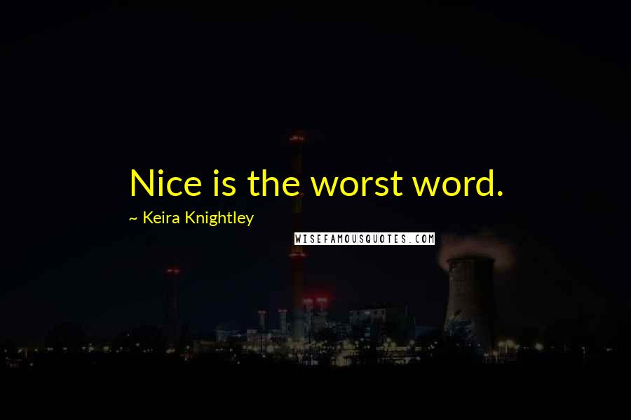 Keira Knightley Quotes: Nice is the worst word.