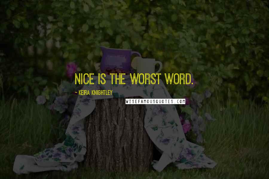 Keira Knightley Quotes: Nice is the worst word.