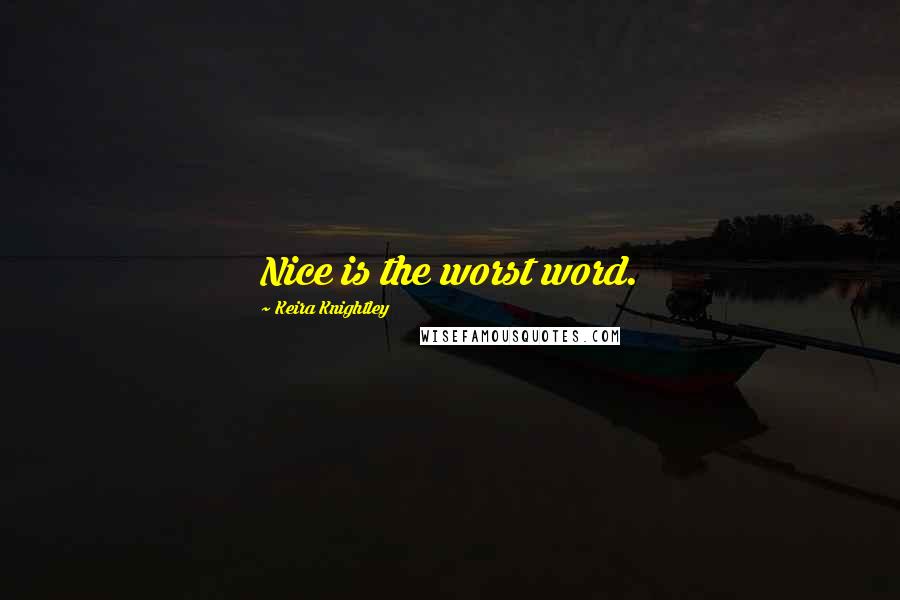 Keira Knightley Quotes: Nice is the worst word.