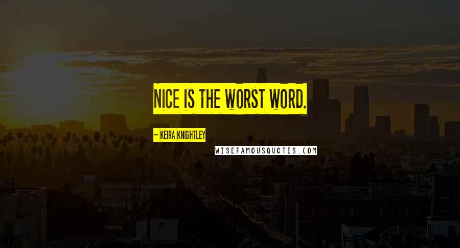 Keira Knightley Quotes: Nice is the worst word.