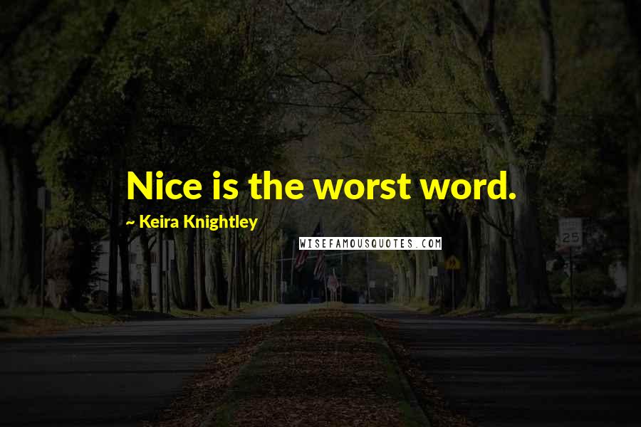 Keira Knightley Quotes: Nice is the worst word.