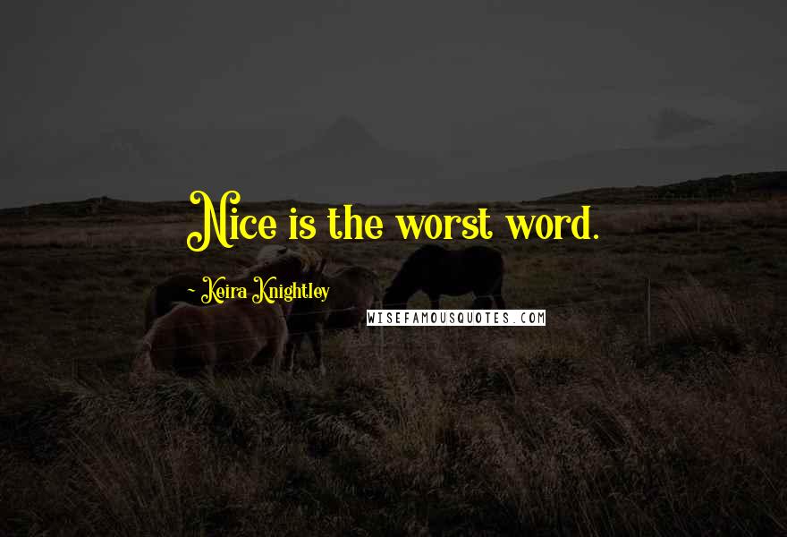 Keira Knightley Quotes: Nice is the worst word.