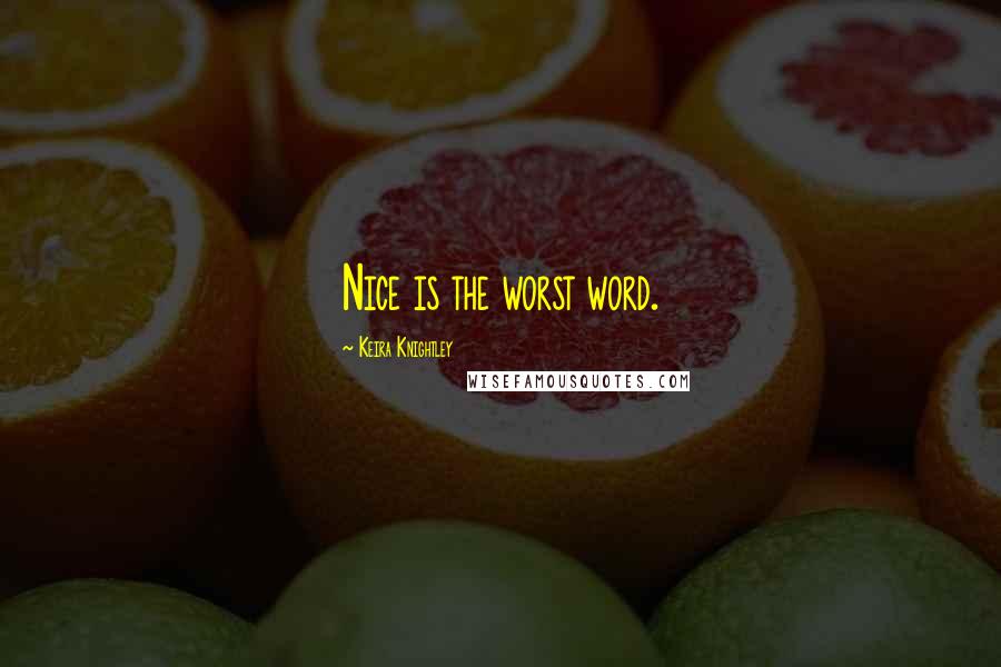 Keira Knightley Quotes: Nice is the worst word.