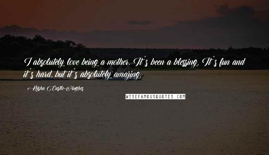 Keisha Castle-Hughes Quotes: I absolutely love being a mother. It's been a blessing. It's fun and it's hard, but it's absolutely amazing.