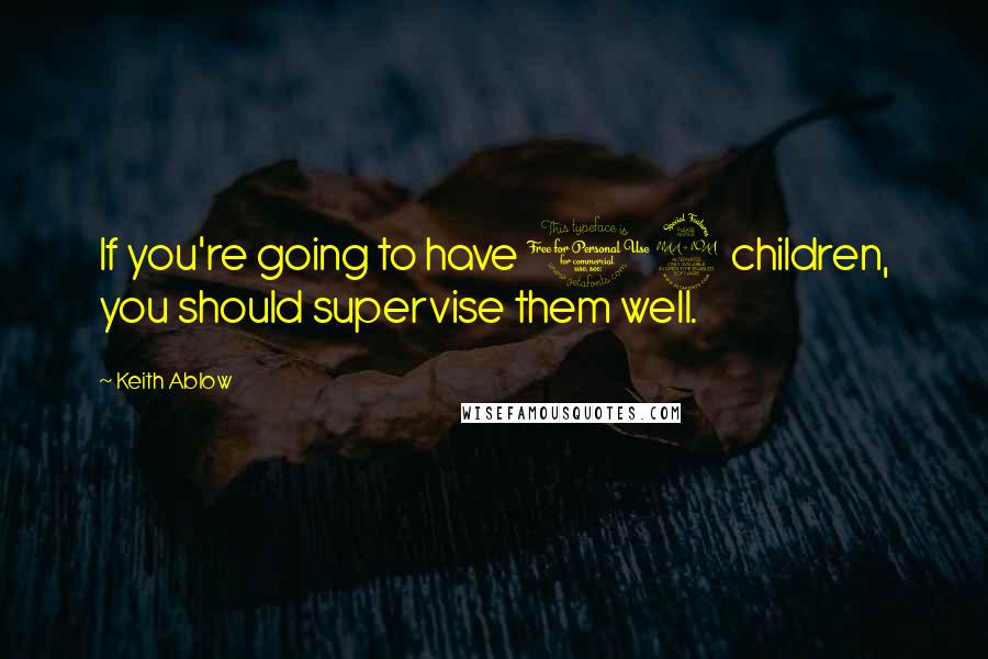 Keith Ablow Quotes: If you're going to have 19 children, you should supervise them well.