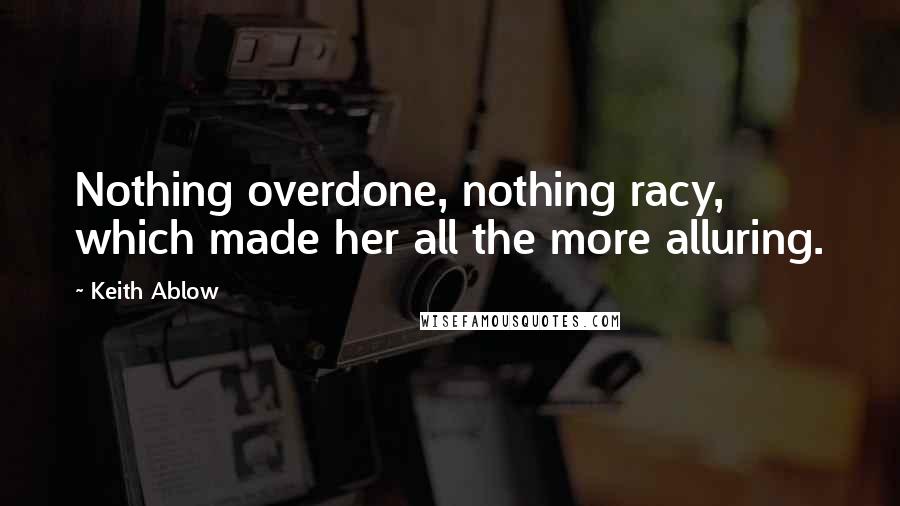 Keith Ablow Quotes: Nothing overdone, nothing racy, which made her all the more alluring.