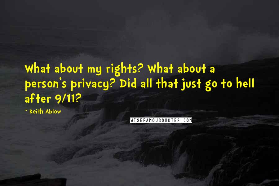 Keith Ablow Quotes: What about my rights? What about a person's privacy? Did all that just go to hell after 9/11?