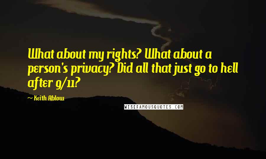 Keith Ablow Quotes: What about my rights? What about a person's privacy? Did all that just go to hell after 9/11?