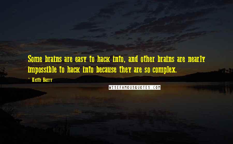 Keith Barry Quotes: Some brains are easy to hack into, and other brains are nearly impossible to hack into because they are so complex.