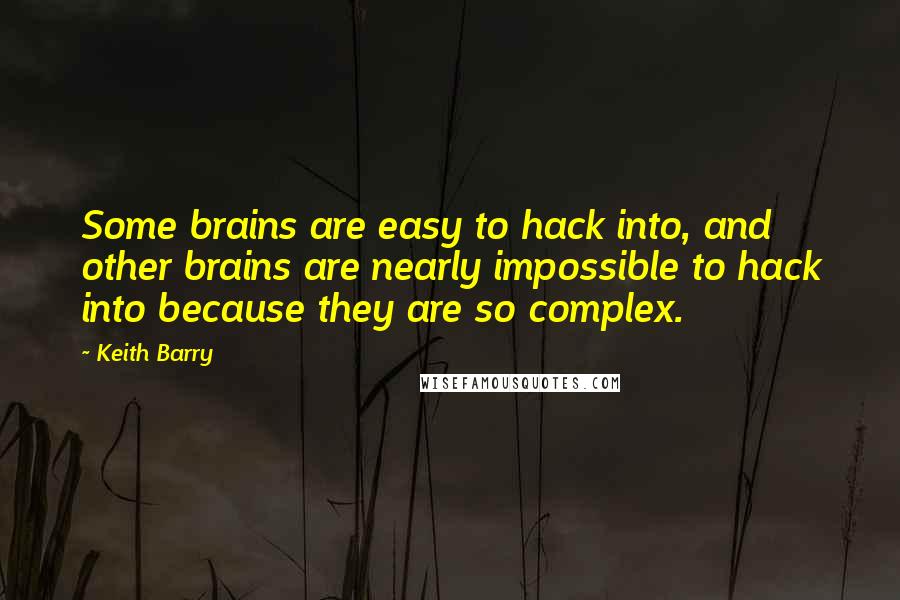 Keith Barry Quotes: Some brains are easy to hack into, and other brains are nearly impossible to hack into because they are so complex.