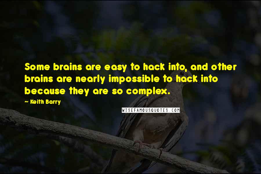 Keith Barry Quotes: Some brains are easy to hack into, and other brains are nearly impossible to hack into because they are so complex.