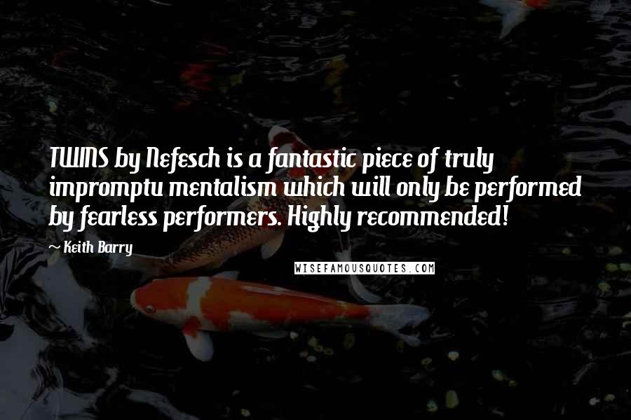 Keith Barry Quotes: TWINS by Nefesch is a fantastic piece of truly impromptu mentalism which will only be performed by fearless performers. Highly recommended!