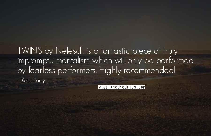 Keith Barry Quotes: TWINS by Nefesch is a fantastic piece of truly impromptu mentalism which will only be performed by fearless performers. Highly recommended!