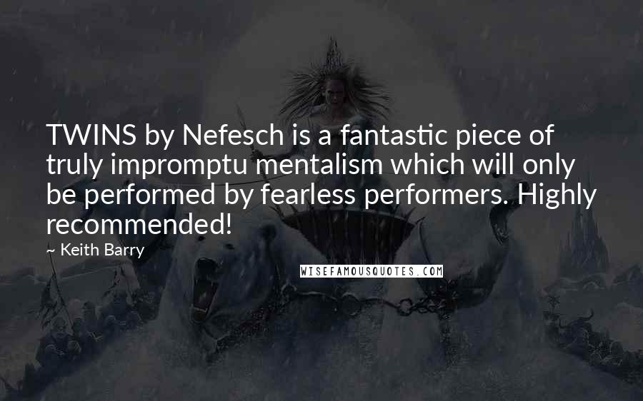 Keith Barry Quotes: TWINS by Nefesch is a fantastic piece of truly impromptu mentalism which will only be performed by fearless performers. Highly recommended!