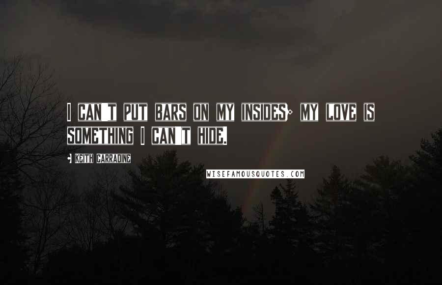 Keith Carradine Quotes: I can't put bars on my insides; my love is something I can't hide.