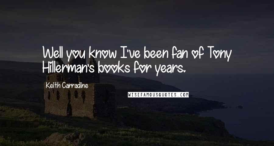 Keith Carradine Quotes: Well you know I've been fan of Tony Hillerman's books for years.