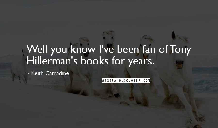 Keith Carradine Quotes: Well you know I've been fan of Tony Hillerman's books for years.