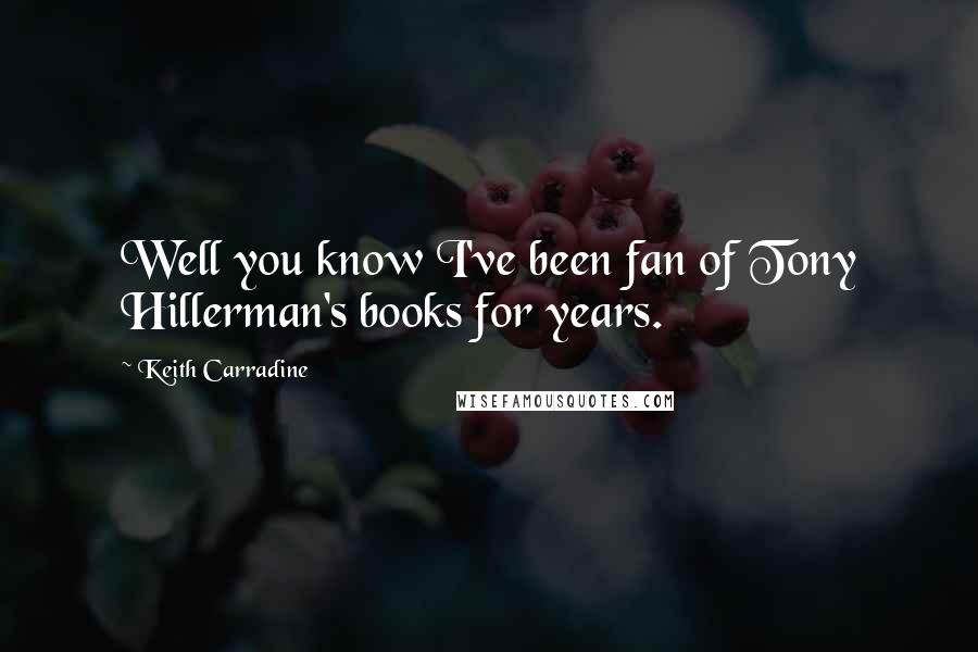 Keith Carradine Quotes: Well you know I've been fan of Tony Hillerman's books for years.