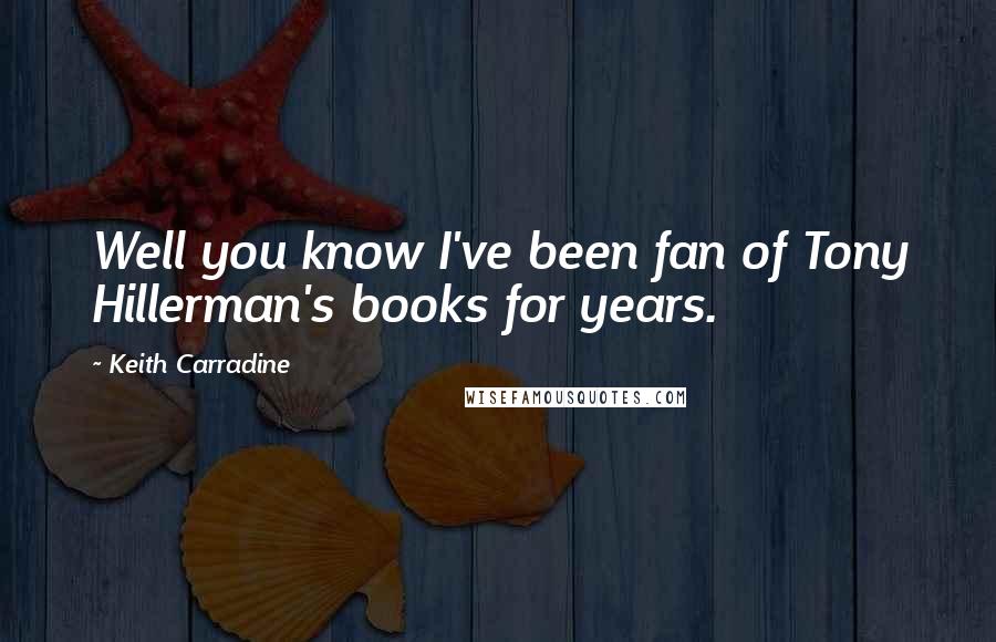 Keith Carradine Quotes: Well you know I've been fan of Tony Hillerman's books for years.