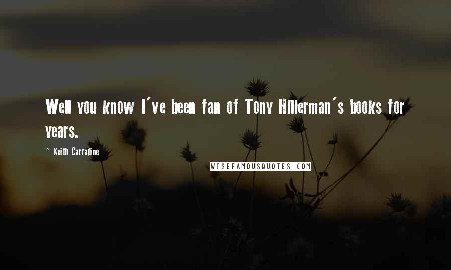 Keith Carradine Quotes: Well you know I've been fan of Tony Hillerman's books for years.