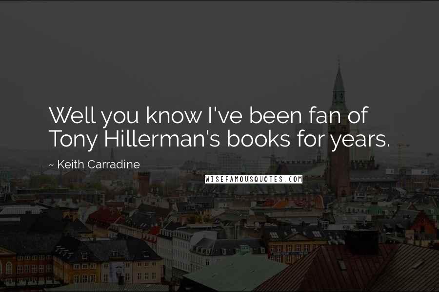 Keith Carradine Quotes: Well you know I've been fan of Tony Hillerman's books for years.