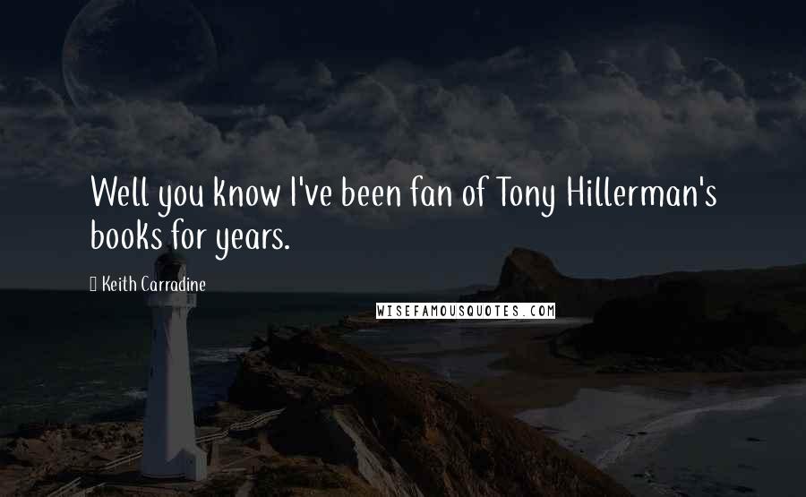 Keith Carradine Quotes: Well you know I've been fan of Tony Hillerman's books for years.