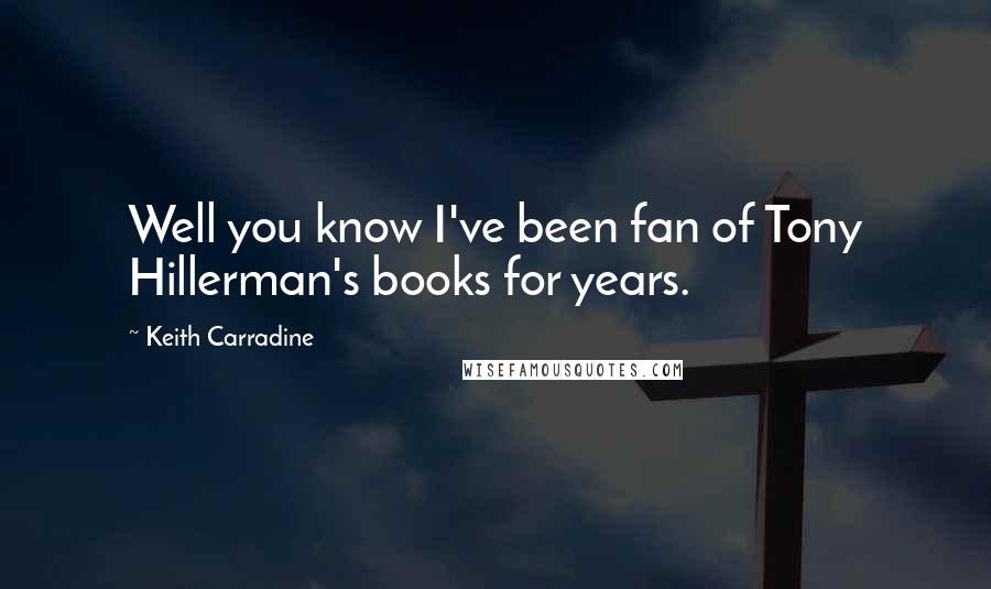 Keith Carradine Quotes: Well you know I've been fan of Tony Hillerman's books for years.