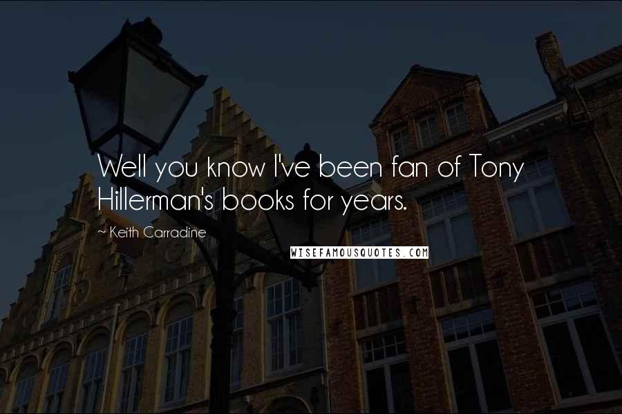 Keith Carradine Quotes: Well you know I've been fan of Tony Hillerman's books for years.